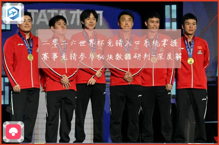 二零二六世界杯竞猜入口系统掌握赛事竞猜参与秘诀数据研判-深度解析