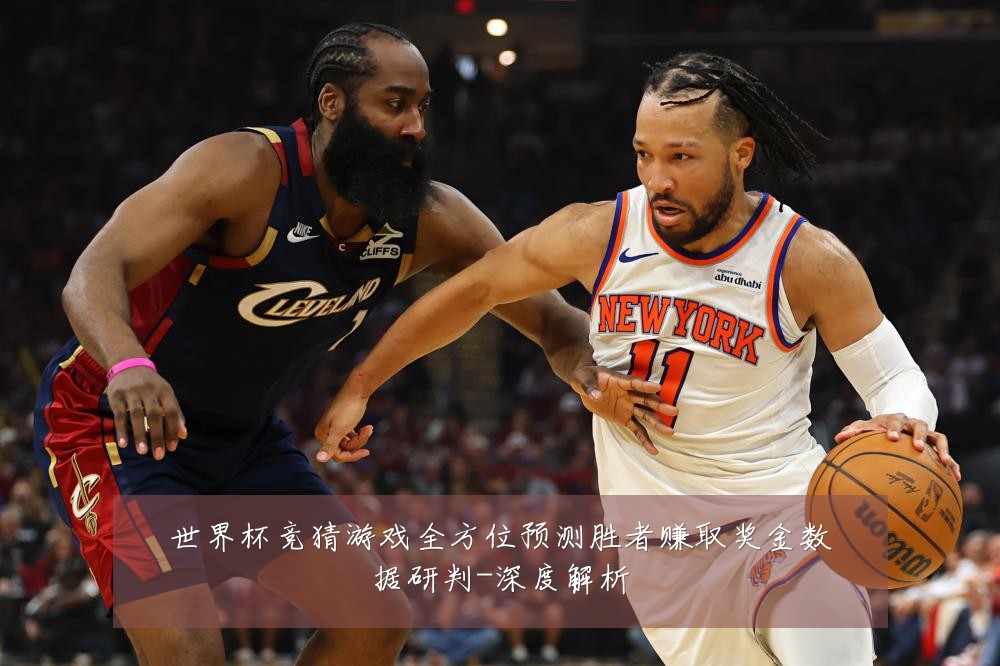 世界杯竞猜游戏全方位预测胜者赚取奖金数据研判-深度解析